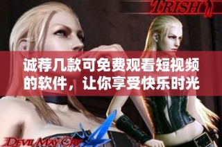 诚荐几款可免费观看短视频的软件，让你享受快乐时光