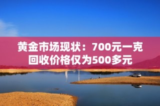 黄金市场现状：700元一克回收价格仅为500多元