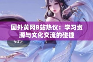 国外黄冈B站热议：学习资源与文化交流的碰撞