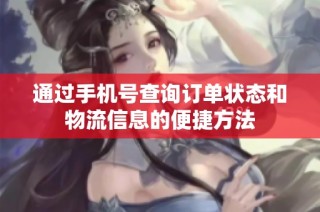 通过手机号查询订单状态和物流信息的便捷方法