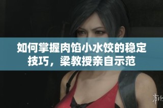 如何掌握肉馅小水饺的稳定技巧，梁教授亲自示范