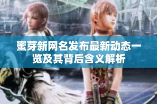 蜜芽新网名发布最新动态一览及其背后含义解析