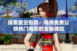 探索星空影院：电视免费公映热门电影的全新体验