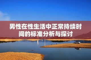 男性在性生活中正常持续时间的标准分析与探讨