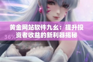 黄金网站软件九幺：提升投资者收益的新利器揭秘
