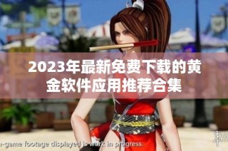 2023年最新免费下载的黄金软件应用推荐合集