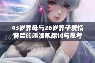 43岁养母与26岁养子爱情背后的婚姻观探讨与思考