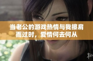 当老公的游戏热情与我擦肩而过时，爱情何去何从