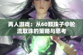 两人游戏：从60颗珠子中轮流取珠的策略与思考