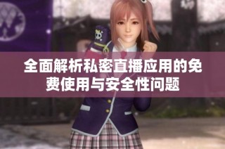 全面解析私密直播应用的免费使用与安全性问题