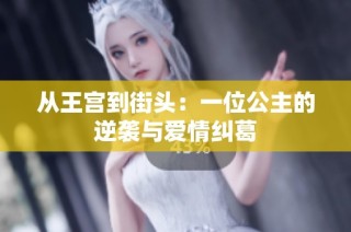 从王宫到街头：一位公主的逆袭与爱情纠葛
