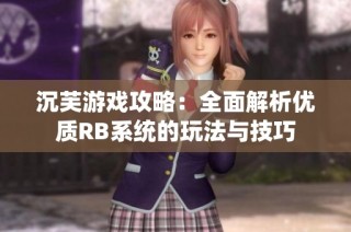 沉芙游戏攻略：全面解析优质RB系统的玩法与技巧