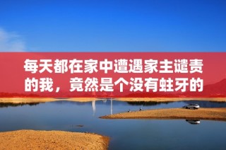 每天都在家中遭遇家主谴责的我，竟然是个没有蛀牙的人