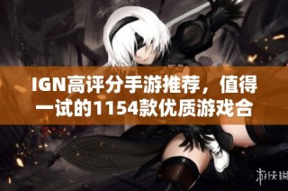 IGN高评分手游推荐，值得一试的1154款优质游戏合集