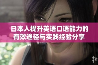 日本人提升英语口语能力的有效途径与实践经验分享