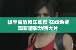 畅享高清风车动漫 在线免费观看精彩动画大片