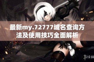 最新my.72777域名查询方法及使用技巧全面解析
