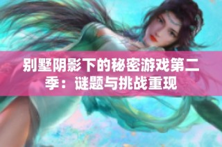 别墅阴影下的秘密游戏第二季：谜题与挑战重现