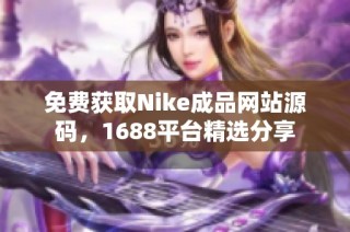 免费获取Nike成品网站源码，1688平台精选分享
