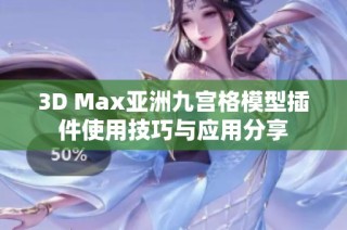 3D Max亚洲九宫格模型插件使用技巧与应用分享