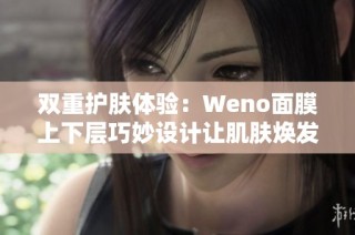 双重护肤体验：Weno面膜上下层巧妙设计让肌肤焕发光彩