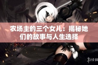 农场主的三个女儿：揭秘她们的故事与人生选择