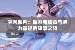 黄蓉系列：探索新篇章与魅力重现的故事之旅
