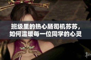 班级里的热心肠司机苏苏，如何温暖每一位同学的心灵