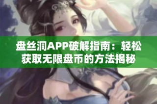 盘丝洞APP破解指南：轻松获取无限盘币的方法揭秘