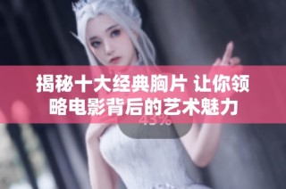 揭秘十大经典胸片 让你领略电影背后的艺术魅力