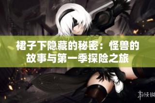裙子下隐藏的秘密：怪兽的故事与第一季探险之旅