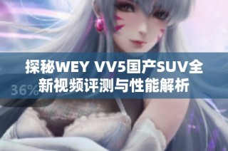 探秘WEY VV5国产SUV全新视频评测与性能解析