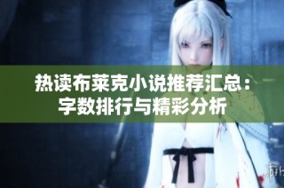 热读布莱克小说推荐汇总：字数排行与精彩分析