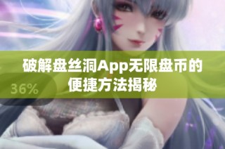 破解盘丝洞App无限盘币的便捷方法揭秘