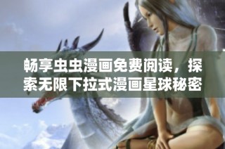 畅享虫虫漫画免费阅读，探索无限下拉式漫画星球秘密