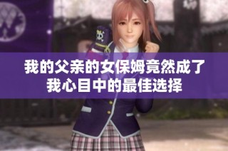 我的父亲的女保姆竟然成了我心目中的最佳选择