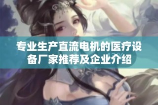 专业生产直流电机的医疗设备厂家推荐及企业介绍