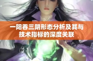 一阳吞三阴形态分析及其与技术指标的深度关联
