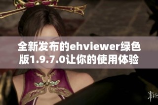 全新发布的ehviewer绿色版1.9.7.0让你的使用体验更佳