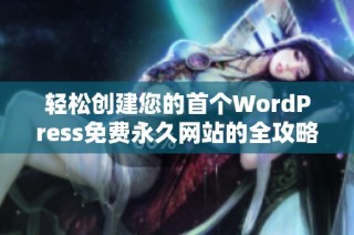 轻松创建您的首个WordPress免费永久网站的全攻略