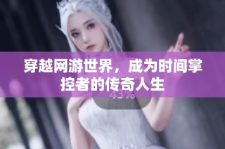 穿越网游世界，成为时间掌控者的传奇人生
