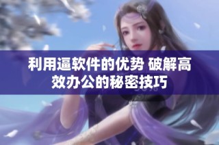 利用逼软件的优势 破解高效办公的秘密技巧