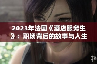 2023年法国《酒店服务生》：职场背后的故事与人生选择