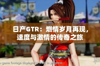 日产GTR：燃情岁月再现，速度与激情的传奇之旅
