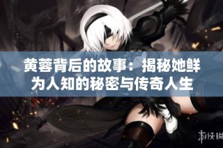 黄蓉背后的故事：揭秘她鲜为人知的秘密与传奇人生
