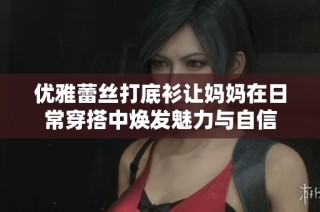优雅蕾丝打底衫让妈妈在日常穿搭中焕发魅力与自信
