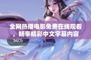 全网热播电影免费在线观看，畅享精彩中文字幕内容