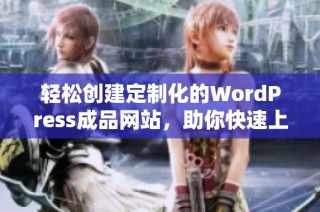 轻松创建定制化的WordPress成品网站，助你快速上线！