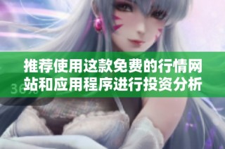 推荐使用这款免费的行情网站和应用程序进行投资分析