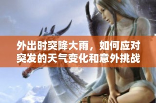 外出时突降大雨，如何应对突发的天气变化和意外挑战